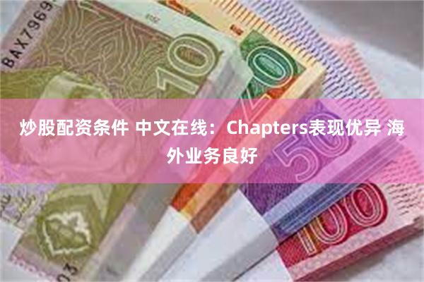 炒股配资条件 中文在线：Chapters表现优异 海外业务良好