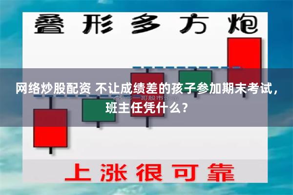 网络炒股配资 不让成绩差的孩子参加期末考试，班主任凭什么？