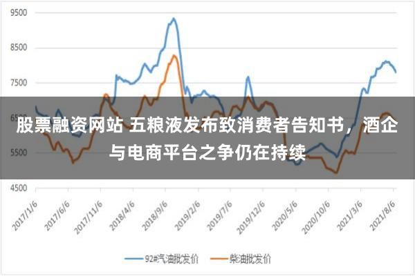 股票融资网站 五粮液发布致消费者告知书，酒企与电商平台之争仍在持续