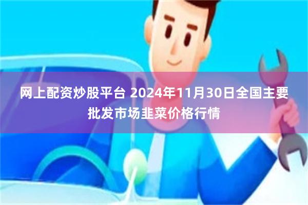 网上配资炒股平台 2024年11月30日全国主要批发市场韭菜价格行情