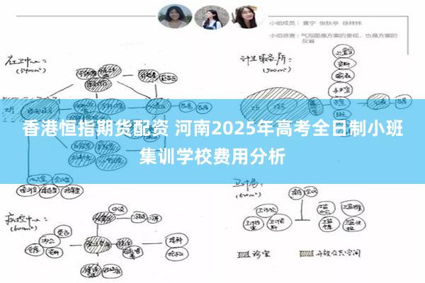 香港恒指期货配资 河南2025年高考全日制小班集训学校费用分析